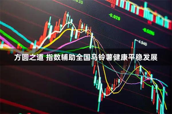 方圆之道 指数辅助全国马铃薯健康平稳发展