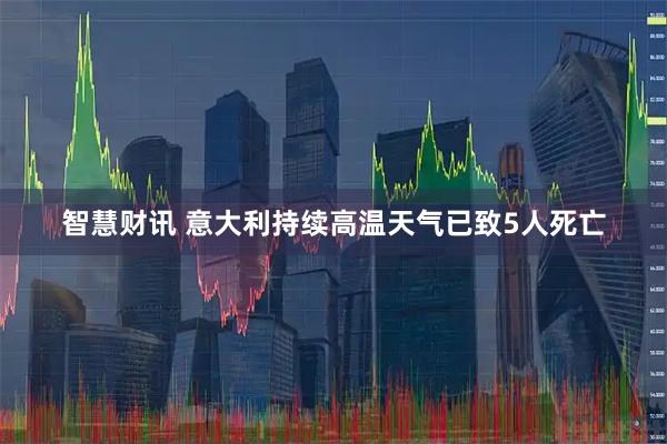 智慧财讯 意大利持续高温天气已致5人死亡