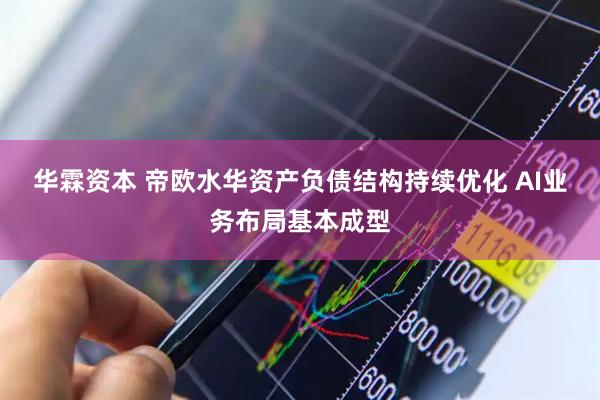 华霖资本 帝欧水华资产负债结构持续优化 AI业务布局基本成型